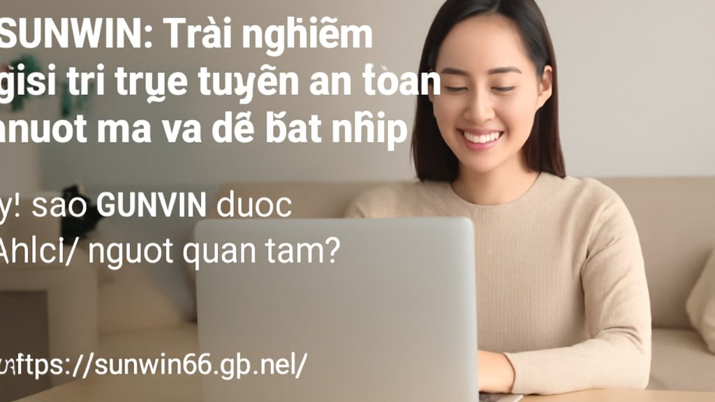 SUNWIN: Trải nghiệm giải trí trực tuyến an toàn, mượt mà và dễ bắt nhịp